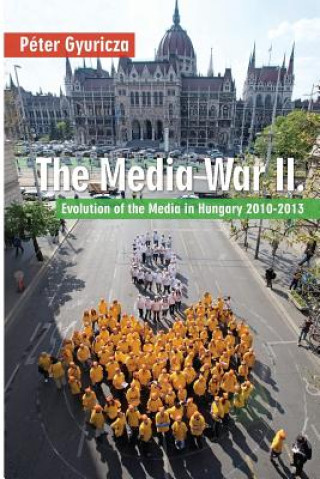 Kniha The Media War II: Evolution of the Media in Hungary 2010-2013 Peter Gyuricza