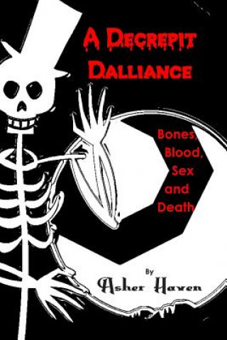 Carte A Decrepit Dalliance: Bones, Blood, Sex, and Death Asher Haven