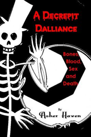 Buch A Decrepit Dalliance: Bones, Blood, Sex, and Death Asher Haven