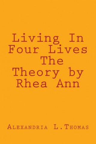 Carte Living In Four Lives - The Theory by Rhea Ann Alexandria L Thomas