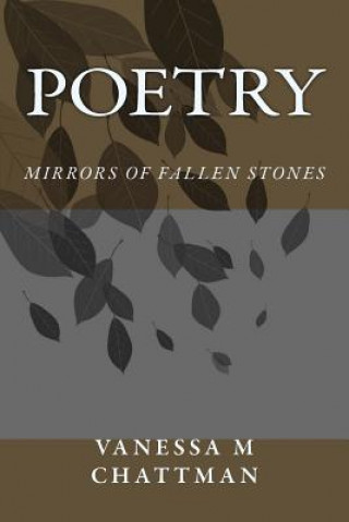 Könyv Poetry: Mirrors of Fallen Stones Vanessa M Chattman
