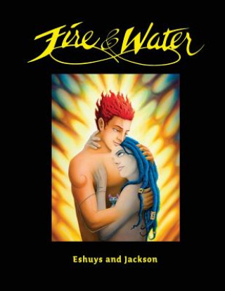 Könyv Fire and Water - Based on a True Story: A Fantasy Graphic Novel Full of Beautiful Illustrations - Perfect for Romantics Jo Eshuys