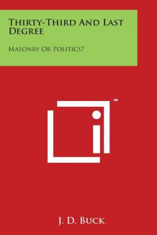 Buch Thirty-Third and Last Degree: Masonry or Politics? Jirah Dewey Buck