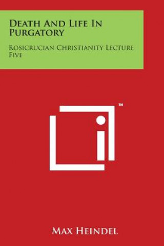 Könyv Death and Life in Purgatory: Rosicrucian Christianity Lecture Five Max Heindel