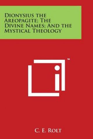 Buch Dionysius the Areopagite; The Divine Names; And the Mystical Theology C E Rolt