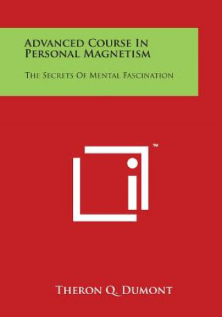 Könyv Advanced Course In Personal Magnetism: The Secrets Of Mental Fascination Theron Q Dumont