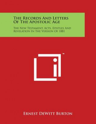 Kniha The Records and Letters of the Apostolic Age: The New Testament, Acts, Epistles and Revelation in the Version of 1881 Ernest DeWitt Burton