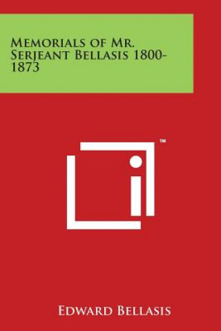 Kniha Memorials of Mr. Serjeant Bellasis 1800-1873 Edward Bellasis