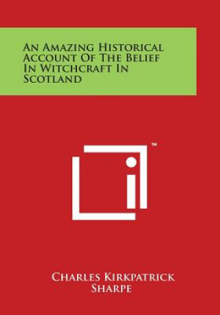 Kniha An Amazing Historical Account of the Belief in Witchcraft in Scotland Charles Kirkpatrick Sharpe