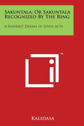 Kniha Sakuntala; Or Sakuntala Recognized by the Ring: A Sanskrit Drama in Seven Acts Kalidasa