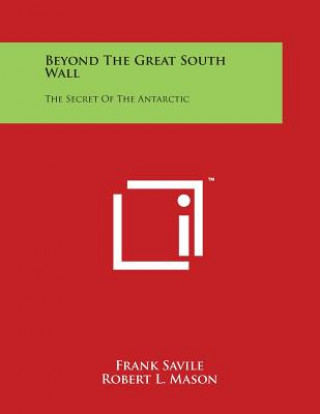 Kniha Beyond The Great South Wall: The Secret Of The Antarctic Frank Savile