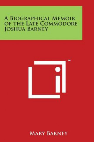 Könyv A Biographical Memoir of the Late Commodore Joshua Barney Mary Barney