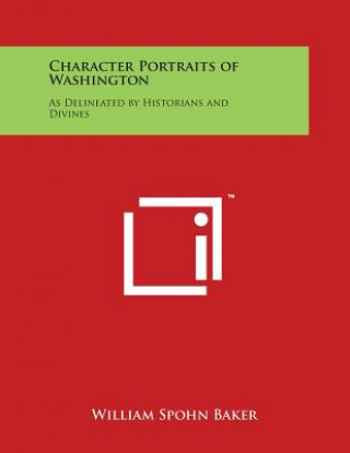 Carte Character Portraits of Washington: As Delineated by Historians and Divines William Spohn Baker