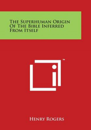 Buch The Superhuman Origin of the Bible Inferred from Itself Henry Rogers