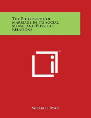 Kniha The Philosophy of Marriage in Its Social, Moral and Physical Relations Michael Ryan