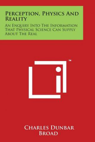 Könyv Perception, Physics and Reality: An Enquiry Into the Information That Physical Science Can Supply about the Real Charles Dunbar Broad