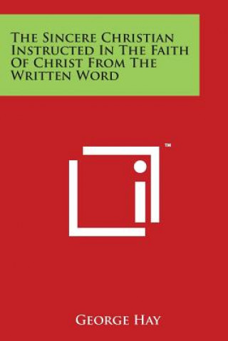 Knjiga The Sincere Christian Instructed In The Faith Of Christ From The Written Word George Hay