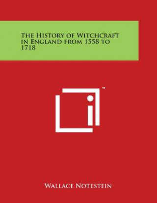 Kniha The History of Witchcraft in England from 1558 to 1718 Wallace Notestein