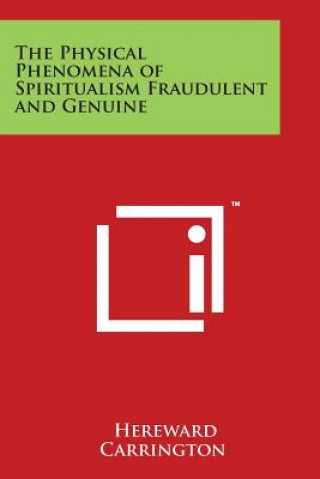 Kniha The Physical Phenomena of Spiritualism Fraudulent and Genuine Hereward Carrington