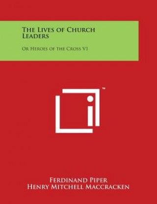 Carte The Lives of Church Leaders: Or Heroes of the Cross V1 Ferdinand Piper