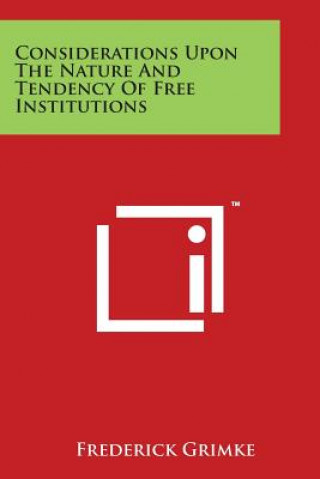 Knjiga Considerations Upon The Nature And Tendency Of Free Institutions Frederick Grimke