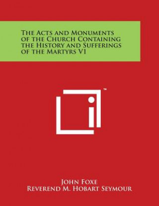 Kniha The Acts and Monuments of the Church Containing the History and Sufferings of the Martyrs V1 
