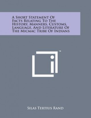 Książka A Short Statement of Facts Relating to the History, Manners, Customs, Language, and Literature of the Micmac Tribe of Indians Silas Tertius Rand