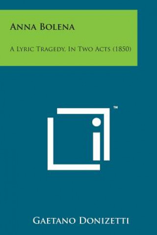 Book Anna Bolena: A Lyric Tragedy, in Two Acts (1850) Gaetano Donizetti