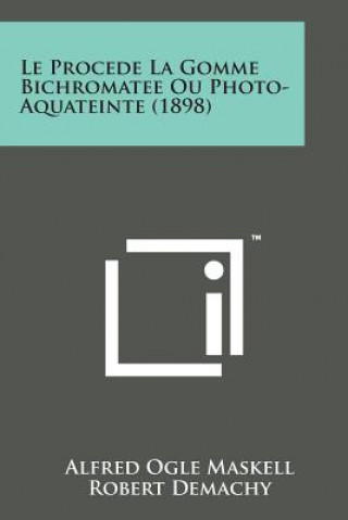 Kniha Le Procede La Gomme Bichromatee Ou Photo-Aquateinte (1898) Alfred Ogle Maskell