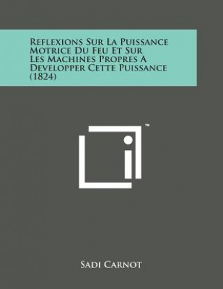 Książka Reflexions Sur La Puissance Motrice Du Feu Et Sur Les Machines Propres a Developper Cette Puissance (1824) Sadi Carnot