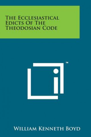 Książka The Ecclesiastical Edicts of the Theodosian Code William Kenneth Boyd