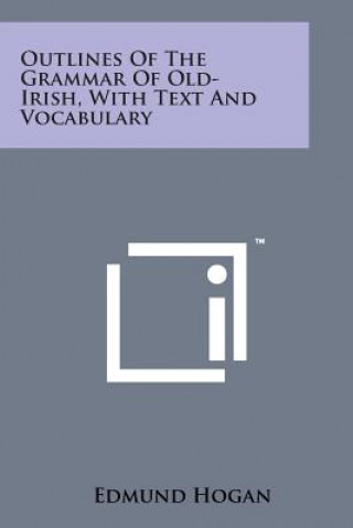 Kniha Outlines of the Grammar of Old-Irish, with Text and Vocabulary Edmund Hogan