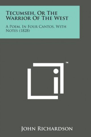 Knjiga Tecumseh, or the Warrior of the West: A Poem, in Four Cantos, with Notes (1828) John Richardson