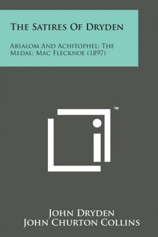 Книга The Satires of Dryden: Absalom and Achitophel; The Medal; Mac Flecknoe (1897) John Dryden