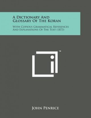 Carte A Dictionary and Glossary of the Koran: With Copious Grammatical References and Explanations of the Text (1873) John Penrice