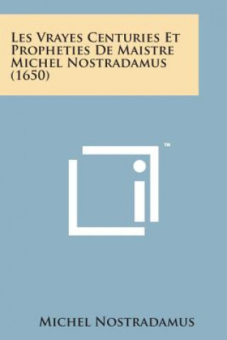 Kniha Les Vrayes Centuries Et Propheties de Maistre Michel Nostradamus (1650) Michel Nostradamus