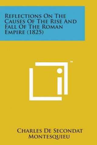 Kniha Reflections on the Causes of the Rise and Fall of the Roman Empire (1825) Charles de Secondat Montesquieu
