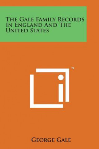 Knjiga The Gale Family Records in England and the United States George Gale