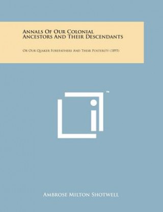 Buch Annals of Our Colonial Ancestors and Their Descendants: Or Our Quaker Forefathers and Their Posterity (1895) Ambrose Milton Shotwell