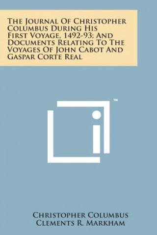 Książka The Journal of Christopher Columbus During His First Voyage, 1492-93; And Documents Relating to the Voyages of John Cabot and Gaspar Corte Real Christopher Columbus