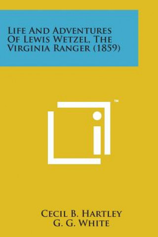 Kniha Life and Adventures of Lewis Wetzel, the Virginia Ranger (1859) Cecil B Hartley