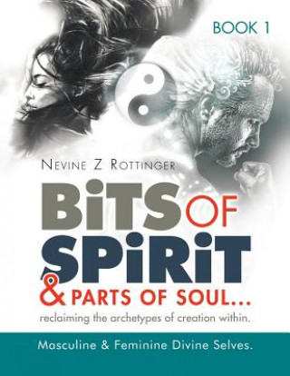 Książka Bits of Spirit & Parts of Soul...Reclaiming the Archetypes of Creation Within. Nevine Z Rottinger