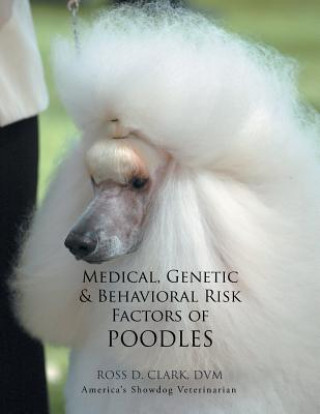 Книга Medical, Genetic & Behavioral Risk Factors of Poodles DVM Ross D Clark