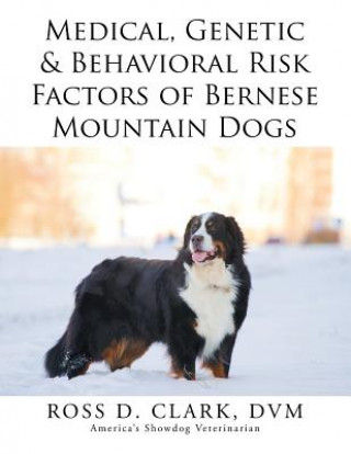 Carte Medical, Genetic & Behavioral Risk Factors of Bernese Mountain Dogs Ross D Clark DVM