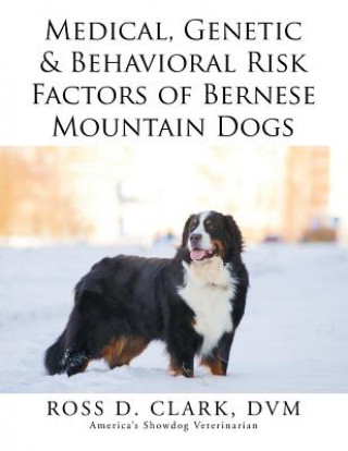 Knjiga Medical, Genetic & Behavioral Risk Factors of Bernese Mountain Dogs Ross D Clark DVM