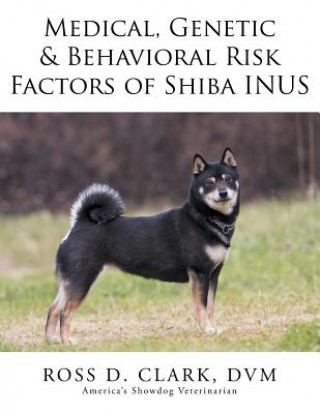 Kniha Medical, Genetic & Behavioral Risk Factors of Shiba Inus DVM Ross D Clark