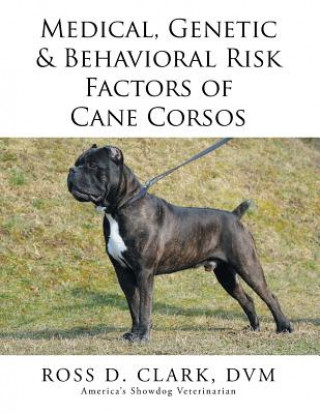 Könyv Genetic & Behavioral Risk Factors of Cane Corsos Medical DVM Ross D Clark