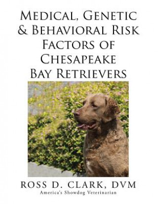 Könyv Medical, Genetic & Behavioral Risk Factors of Chesapeake Bay Retrievers DVM Ross D Clark