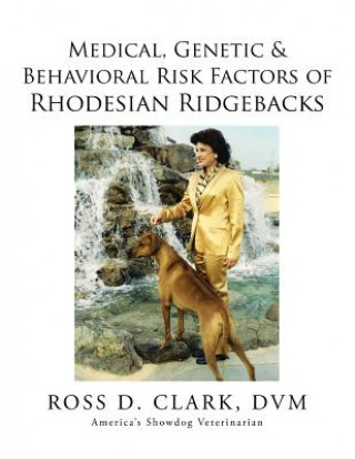 Könyv Medical, Genetic & Behavioral Risk Factors of Rhodesian Ridgebacks DVM Ross D Clark