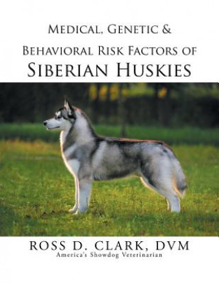 Książka Medical, Genetic & Behavioral Risk Factors of Siberian Huskies DVM Ross D Clark